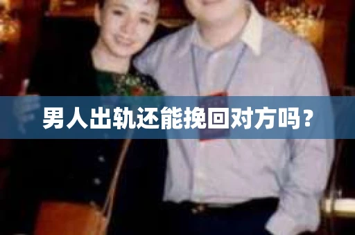 男人出轨还能挽回对方吗？