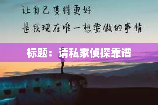 标题：请私家侦探靠谱