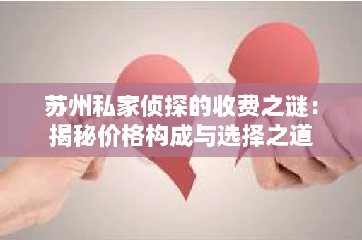 苏州私家侦探的收费之谜：揭秘价格构成与选择之道