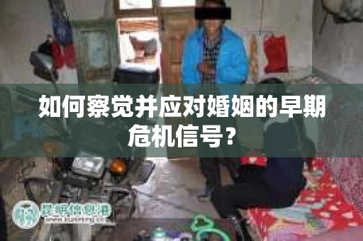 如何察觉并应对婚姻的早期危机信号？