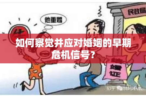 如何察觉并应对婚姻的早期危机信号？