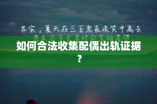 如何合法收集配偶出轨证据？