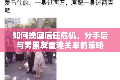 如何挽回信任危机，分手后与男朋友重建关系的策略