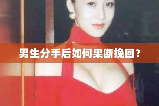 男生分手后如何果断挽回？